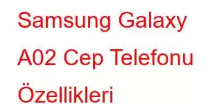 Samsung Galaxy A02 Cep Telefonu Özellikleri