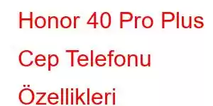 Honor 40 Pro Plus Cep Telefonu Özellikleri