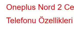 Oneplus Nord 2 Cep Telefonu Özellikleri