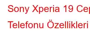 Sony Xperia 19 Cep Telefonu Özellikleri