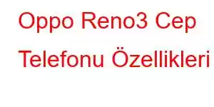 Oppo Reno3 Cep Telefonu Özellikleri