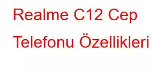 Realme C12 Cep Telefonu Özellikleri