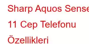 Sharp Aquos Sense 11 Cep Telefonu Özellikleri