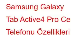 Samsung Galaxy Tab Active4 Pro Cep Telefonu Özellikleri