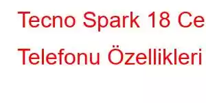 Tecno Spark 18 Cep Telefonu Özellikleri