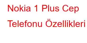 Nokia 1 Plus Cep Telefonu Özellikleri