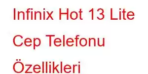 Infinix Hot 13 Lite Cep Telefonu Özellikleri