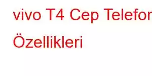 vivo T4 Cep Telefonu Özellikleri