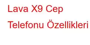 Lava X9 Cep Telefonu Özellikleri