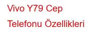 Vivo Y79 Cep Telefonu Özellikleri