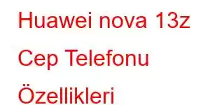 Huawei nova 13z Cep Telefonu Özellikleri