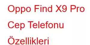 Oppo Find X9 Pro Cep Telefonu Özellikleri