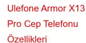 Ulefone Armor X13 Pro Cep Telefonu Özellikleri