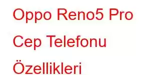 Oppo Reno5 Pro Cep Telefonu Özellikleri