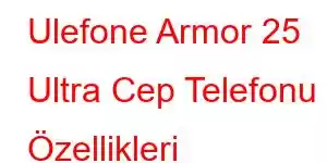 Ulefone Armor 25 Ultra Cep Telefonu Özellikleri