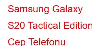 Samsung Galaxy S20 Tactical Edition Cep Telefonu Özellikleri