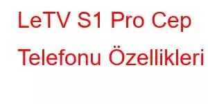 LeTV S1 Pro Cep Telefonu Özellikleri