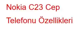 Nokia C23 Cep Telefonu Özellikleri