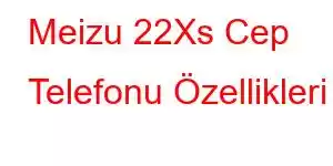 Meizu 22Xs Cep Telefonu Özellikleri