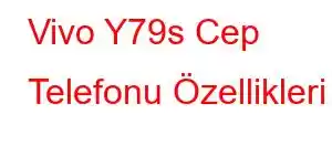 Vivo Y79s Cep Telefonu Özellikleri