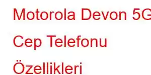 Motorola Devon 5G Cep Telefonu Özellikleri