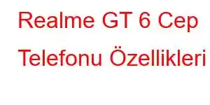 Realme GT 6 Cep Telefonu Özellikleri