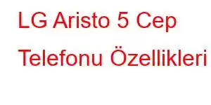 LG Aristo 5 Cep Telefonu Özellikleri