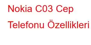 Nokia C03 Cep Telefonu Özellikleri