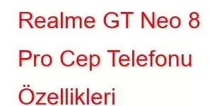 Realme GT Neo 8 Pro Cep Telefonu Özellikleri