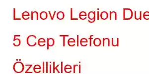 Lenovo Legion Duel 5 Cep Telefonu Özellikleri