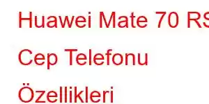 Huawei Mate 70 RS Cep Telefonu Özellikleri