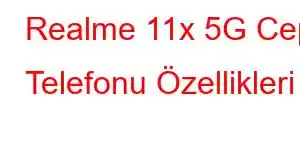 Realme 11x 5G Cep Telefonu Özellikleri