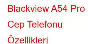 Blackview A54 Pro Cep Telefonu Özellikleri