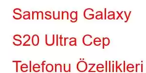 Samsung Galaxy S20 Ultra Cep Telefonu Özellikleri