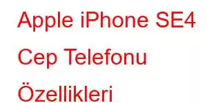 Apple iPhone SE4 Cep Telefonu Özellikleri