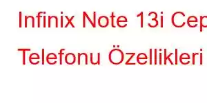 Infinix Note 13i Cep Telefonu Özellikleri