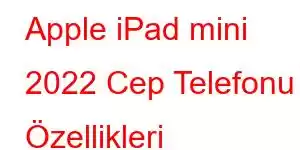 Apple iPad mini 2022 Cep Telefonu Özellikleri