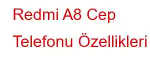 Redmi A8 Cep Telefonu Özellikleri