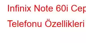 Infinix Note 60i Cep Telefonu Özellikleri