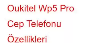 Oukitel Wp5 Pro Cep Telefonu Özellikleri