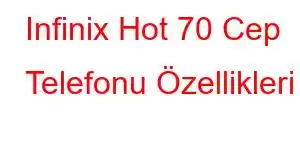 Infinix Hot 70 Cep Telefonu Özellikleri