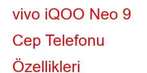 vivo iQOO Neo 9 Cep Telefonu Özellikleri