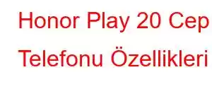 Honor Play 20 Cep Telefonu Özellikleri