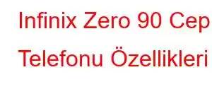 Infinix Zero 90 Cep Telefonu Özellikleri