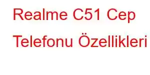 Realme C51 Cep Telefonu Özellikleri