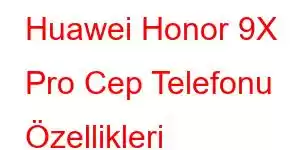 Huawei Honor 9X Pro Cep Telefonu Özellikleri