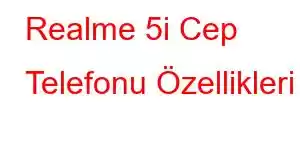 Realme 5i Cep Telefonu Özellikleri