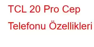 TCL 20 Pro Cep Telefonu Özellikleri