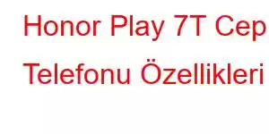 Honor Play 7T Cep Telefonu Özellikleri