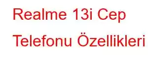 Realme 13i Cep Telefonu Özellikleri